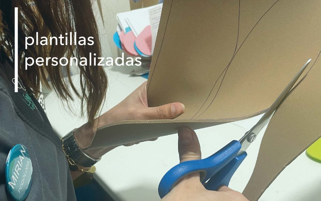 PLANTILLAS PERSONALIZADAS, LA SOLUCIÓN PARA TUS PIES