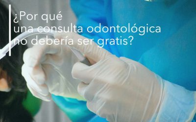 ¿POR QUÉ UNA CONSULTA ODONTOLÓGICA NO DEBERÍA SER GRATIS?
