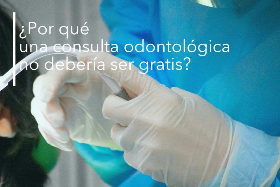 ¿POR QUÉ UNA CONSULTA ODONTOLÓGICA NO DEBERÍA SER GRATIS?