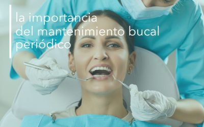 LA IMPORTANCIA DEL MANTENIMIENTO BUCAL PERIÓDICO.